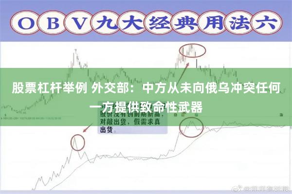 股票杠杆举例 外交部：中方从未向俄乌冲突任何一方提供致命性武器