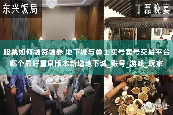 股票如何融资融券 地下城与勇士买号卖号交易平台哪个最好重泉版本新增地下城_账号_游戏_玩家
