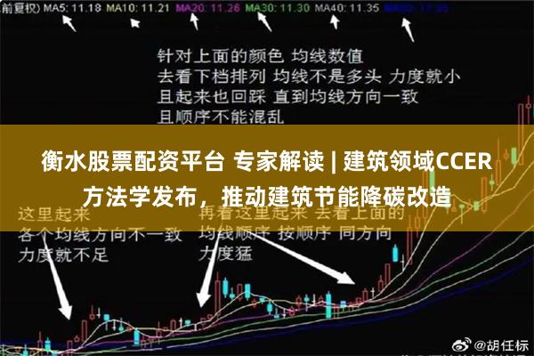 衡水股票配资平台 专家解读 | 建筑领域CCER方法学发布，推动建筑节能降碳改造